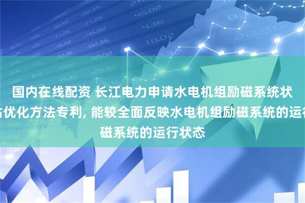 国内在线配资 长江电力申请水电机组励磁系统状态评估优化方法专利, 能较全面反映水电机组励磁系统的运行状态